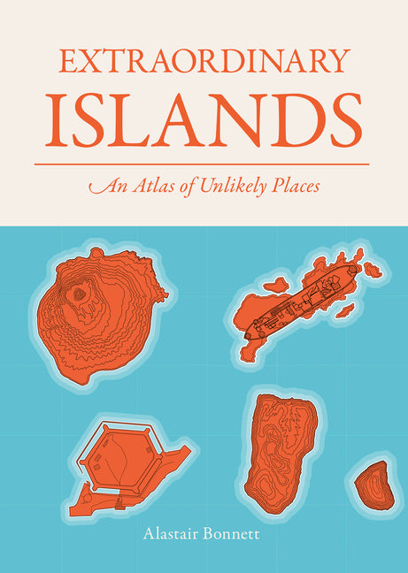 Extraordinary Islands: An Atlas of Unlikely Places
