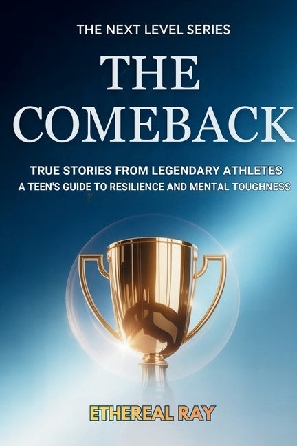The Comeback: True Stories from Legendary Athletes: A Teen's Guide to Resilience and Mental Toughness