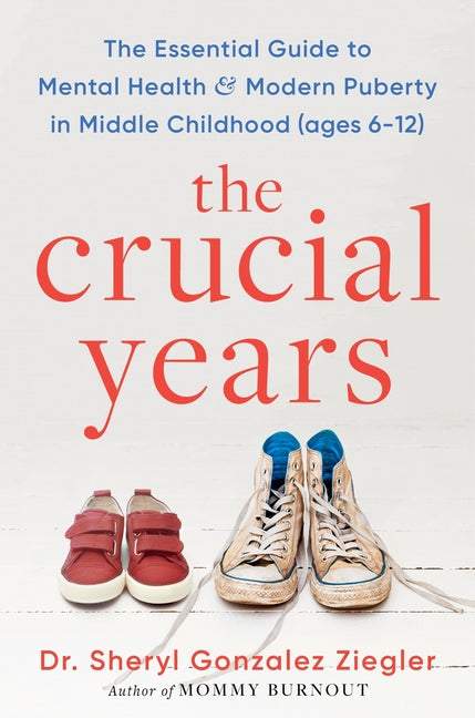 The Crucial Years: The Essential Guide to Mental Health and Modern Puberty in Middle Childhood (Ages 6-12)