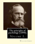 The principles of psychology (1890). By: William James (Volume 1): William James (January 11, 1842 - August 26, 1910) was an American philosopher and psyc