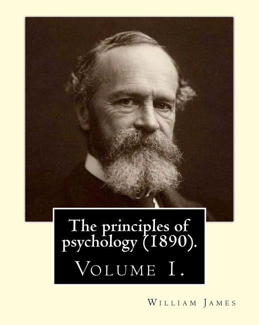 The principles of psychology (1890). By: William James (Volume 1): William James (January 11, 1842 - August 26, 1910) was an American philosopher and psyc