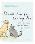 Thank You for Loving Me: And Other Things Your Pet Wants You to Know (Words of Comfort for a Pet Lover's Grieving Heart)