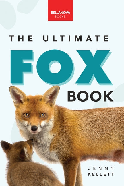 Foxes The Ultimate Fox Book: Fox Facts, Red & Arctic Foxes, Photos, Kits, Dens & Conservation Quiz