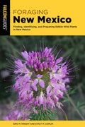 Foraging New Mexico: Finding, Identifying, and Preparing Edible Wild Plants in New Mexico