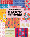 Art of Fabric Block Printing: An Illustrated Guide with 12 Playfully Modern Projects