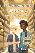 The Adventure of Money: A Guide to Saving, Budgeting, and Investing