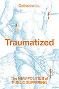 Traumatized: The New Politics of Public Suffering