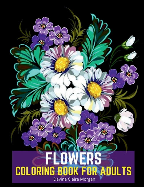 Flowers Coloring Book for Adults: Stress Relieving Designs with Flowers for Adults 40 Premium Coloring Pages with Amazing Designs for Stress Relief, R
