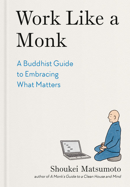 Work Like a Monk: A Buddhist Guide to Embracing What Matters