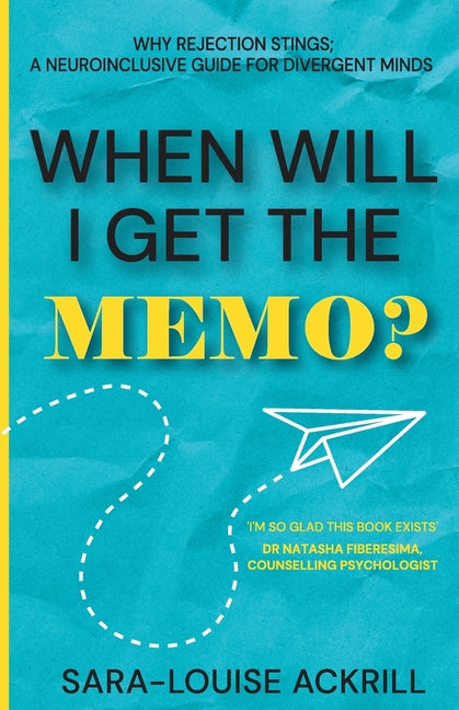 When Will I Get The Memo?: Why Rejection Stings; A Neuroinclusive Guide For Divergent Individuals