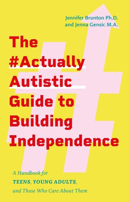 The #Actuallyautistic Guide to Building Independence: A Handbook for Teens, Young Adults, and Those Who Care about Them