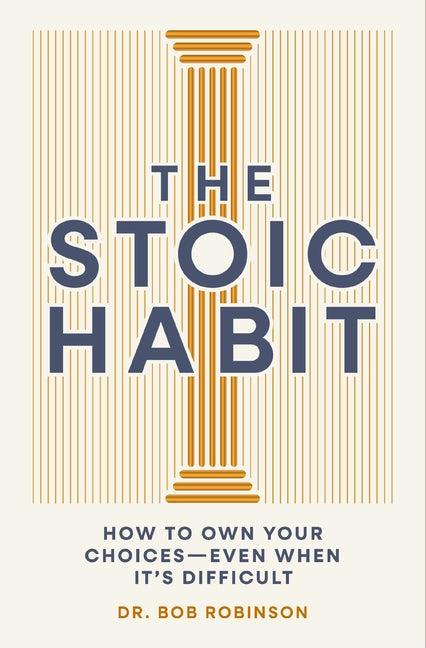 The Stoic Habit: How to Own Your Choices---Even When It's Difficult