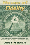 House of Fidelity: The Rise of the Johnson Dynasty and the Company That Changed American Investing