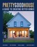 Pretty Good House: A Guide to Creating Better Homes