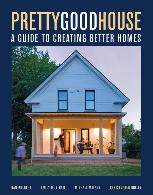 Pretty Good House: A Guide to Creating Better Homes