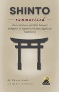 SHINTO Summarized: Kami, Nature, and the Sacred Wisdom of Japan's Ancient Spiritual Traditions