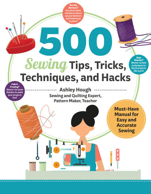 500 Sewing Tips, Tricks, Techniques, and Hacks: Must-Have Manual for Easy and Accurate Sewing