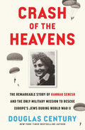 Crash of the Heavens: The Remarkable Story of Hannah Senesh and the Only Military Mission to Rescue Europe's Jews During World War II
