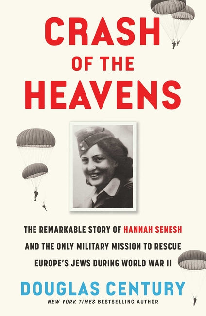 Crash of the Heavens: The Remarkable Story of Hannah Senesh and the Only Military Mission to Rescue Europe's Jews During World War II