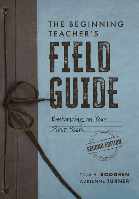 The Beginning Teacher's Field Guide: Embarking on Your First Years, Second Edition (Wellness and Instructional Strategies for the Beginning Teacher) (Inst