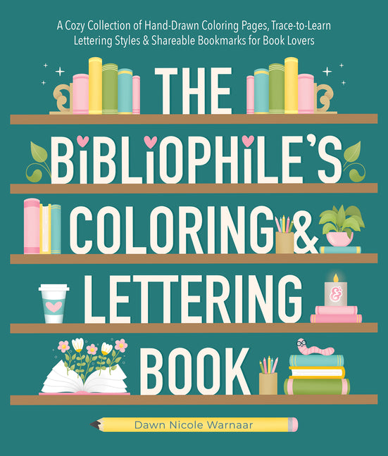 The Bibliophile's Coloring and Lettering Book: A Cozy Collection of Hand-Drawn Coloring Pages, Trace-To-Learn Lettering Styles, and Shareable Bookmarks fo
