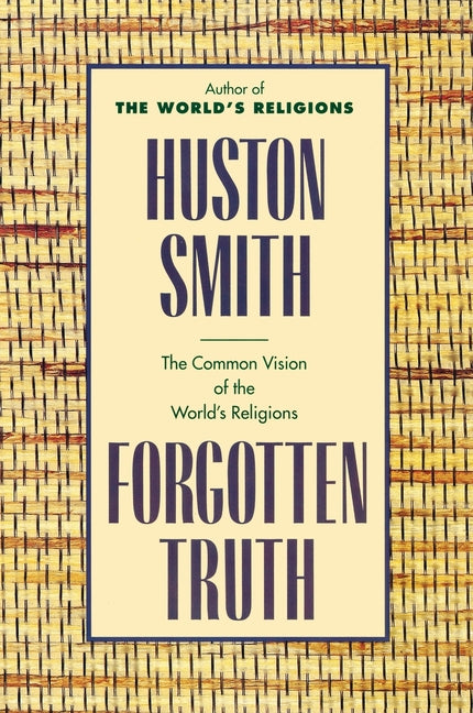 Forgotten Truth: The Common Vision of the World's Religions