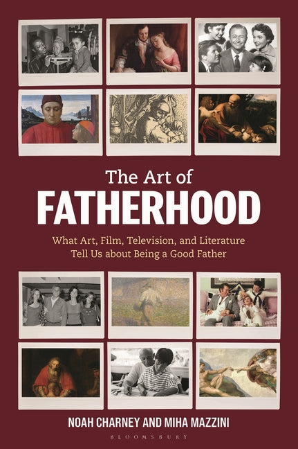 The Art of Fatherhood: What Art, Film, Television, and Literature Tell Us about Being a Good Father