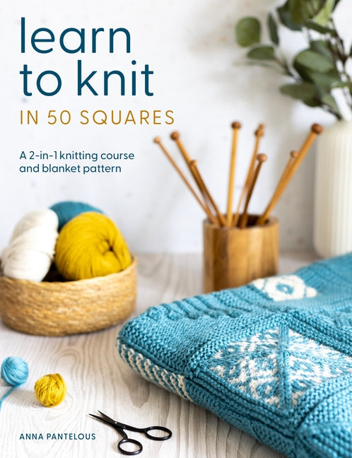 Learn to Knit in 50 Squares: A 2-In-1 Knitting Course and Blanket Pattern