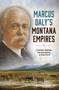 Marcus Daly's Montana Empires: Copper Mining, Racehorses, & Politics