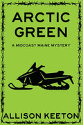 Arctic Green: A Midcoast Maine Mystery