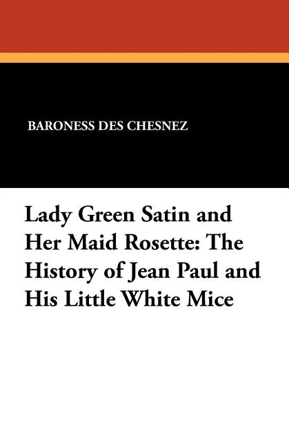 Lady Green Satin and Her Maid Rosette: The History of Jean Paul and His Little White Mice