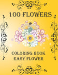 100 Flowers: Coloring Book: Easy Flower, Bouquets, Inspirational Designs, 100 Pages, 8.5*11, Large Print