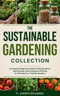 The Sustainable Gardening Collection: A Complete Beginners Guide to Permaculture, Seed Saving, and Companion Planting for Thriving, Eco-Friendly Gardens