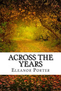 Across The Years: (Eleanor H. Porter Classics Collection)