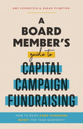 A Board Member's Guide to Capital Campaign Fundraising: How to Raise Game-Changing Money for Your Nonprofit