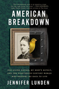 American Breakdown: Our Ailing Nation, My Body's Revolt, and the Nineteenth-Century Woman Who Brought Me Back to Life