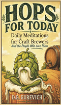 Hops For Today: Daily Meditations for Craft Brewers and the People Who Love Them