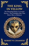 The King in Yellow: A Classic Collection of Supernatural and Cosmic Horror Stories - Madness, Mystery, and the Unknown (Deluxe Hardbound Edition)