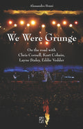 We Were Grunge: On the road with Chris Cornell, Kurt Cobain, Layne Staley, Eddie Vedder