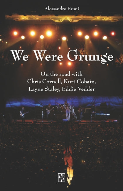 We Were Grunge: On the road with Chris Cornell, Kurt Cobain, Layne Staley, Eddie Vedder