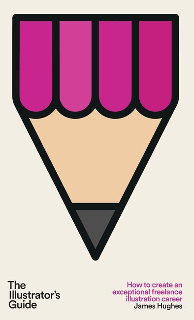 The Illustrator's Guide: How to create an exceptional freelance illustration career
