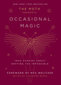 The Moth Presents: Occasional Magic: True Stories about Defying the Impossible