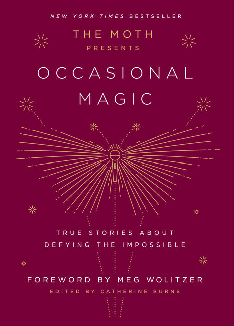 The Moth Presents: Occasional Magic: True Stories about Defying the Impossible