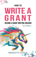 How to Write a Grant: Become a Grant Writing Unicorn (Expanded and Updated)