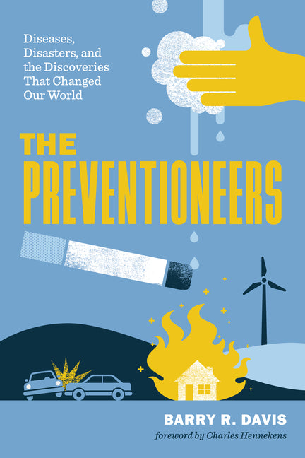 The Preventioneers: Diseases, Disasters, and the Discoveries That Changed Our World
