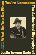 What Do You Do When You're Lonesome: The Authorized Biography of Justin Townes Earle