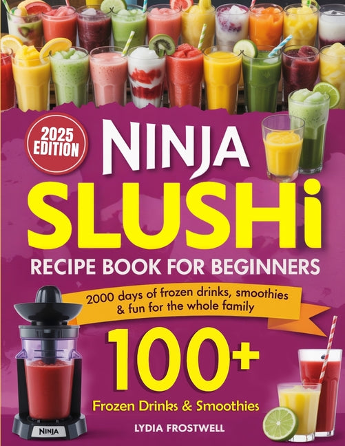Ninja Slushi Recipe Book for Beginners: 2000 Days of Frozen Drinks, Smoothies & Fun for the Whole Family