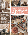 Organic Artist: Make Your Own Paint, Paper, Pigments, Prints and More from Nature