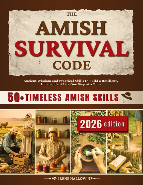 The Amish Survival Code: Ancient Wisdom and Practical Skills to Build a Resilient, Independent Life-One Step at a Time