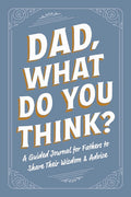 Dad, What Do You Think?: A Guided Journal for Fathers to Share Their Wisdom & Advice